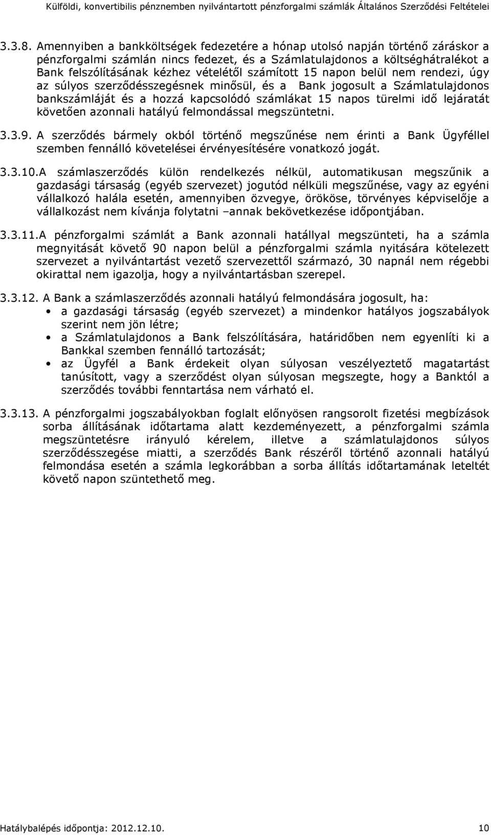 számított 15 napon belül nem rendezi, úgy az súlyos szerződésszegésnek minősül, és a Bank jogosult a Számlatulajdonos bankszámláját és a hozzá kapcsolódó számlákat 15 napos türelmi idő lejáratát