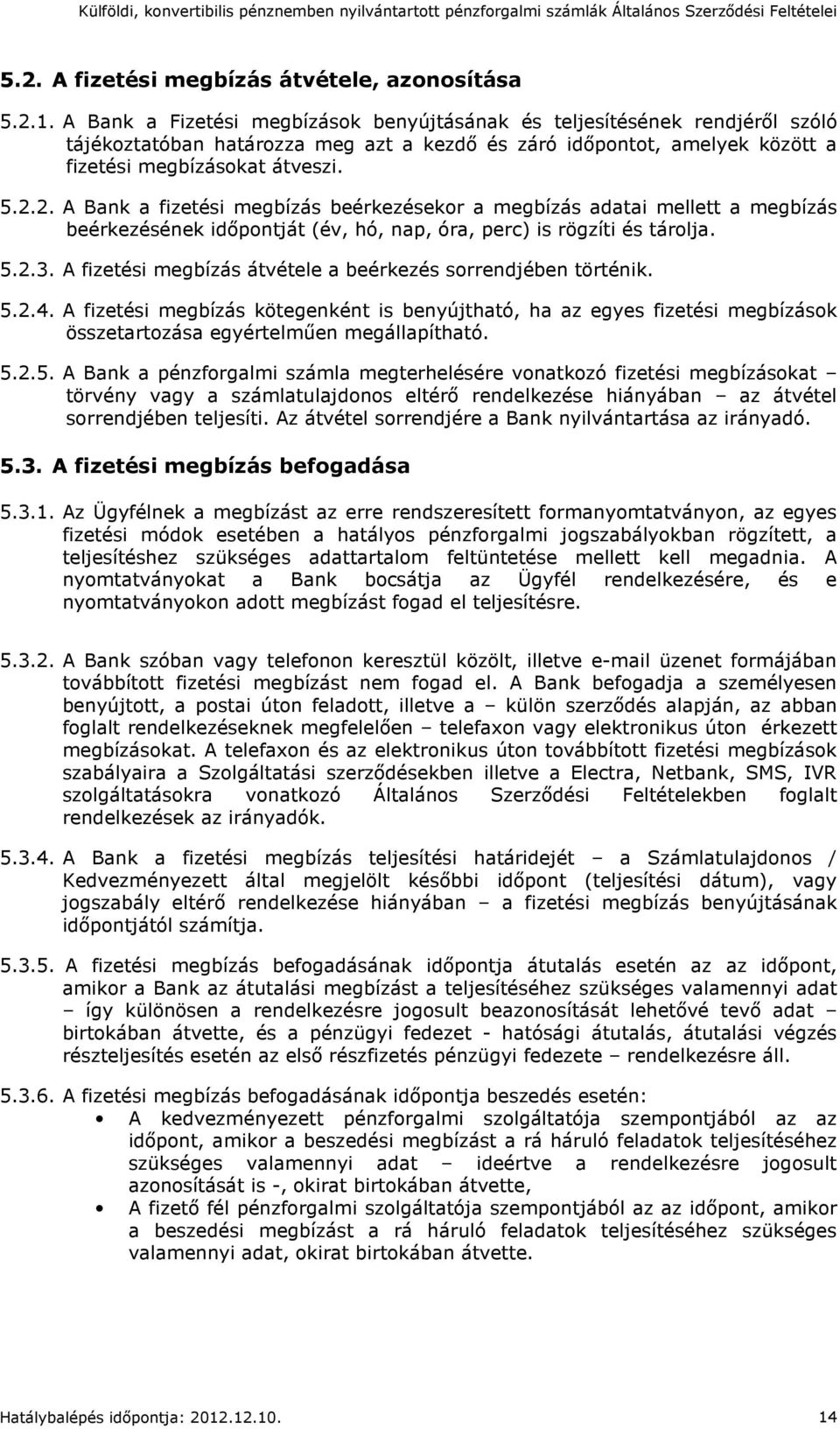 2. A Bank a fizetési megbízás beérkezésekor a megbízás adatai mellett a megbízás beérkezésének időpontját (év, hó, nap, óra, perc) is rögzíti és tárolja. 5.2.3.