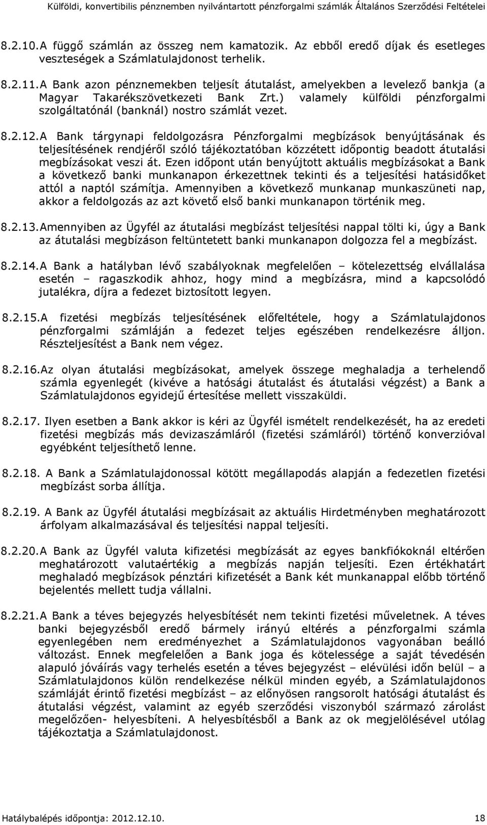 A Bank tárgynapi feldolgozásra Pénzforgalmi megbízások benyújtásának és teljesítésének rendjéről szóló tájékoztatóban közzétett időpontig beadott átutalási megbízásokat veszi át.