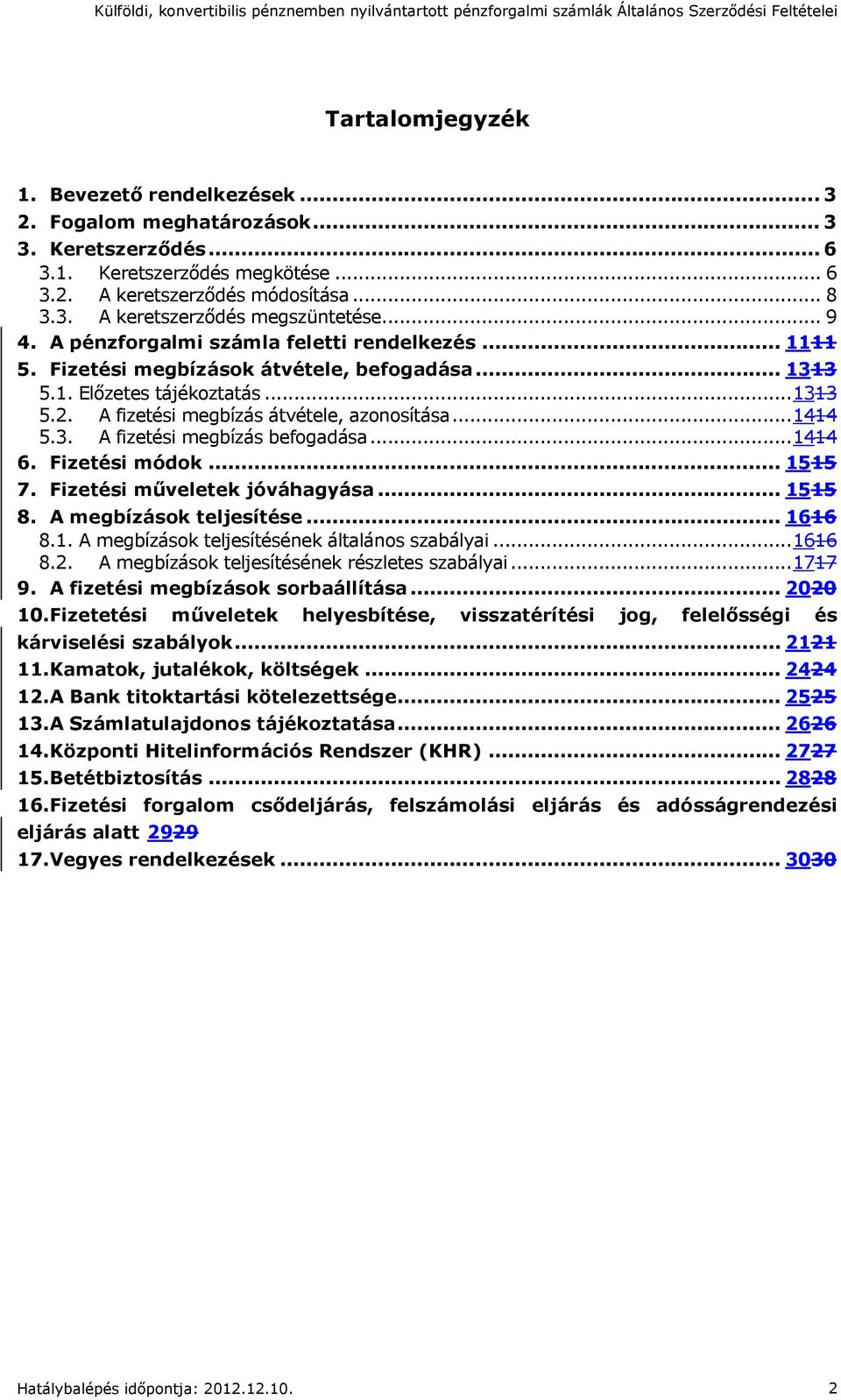 3. A fizetési megbízás befogadása... 1414 6. Fizetési módok... 1515 7. Fizetési műveletek jóváhagyása... 1515 8. A megbízások teljesítése... 1616 8.1. A megbízások teljesítésének általános szabályai.
