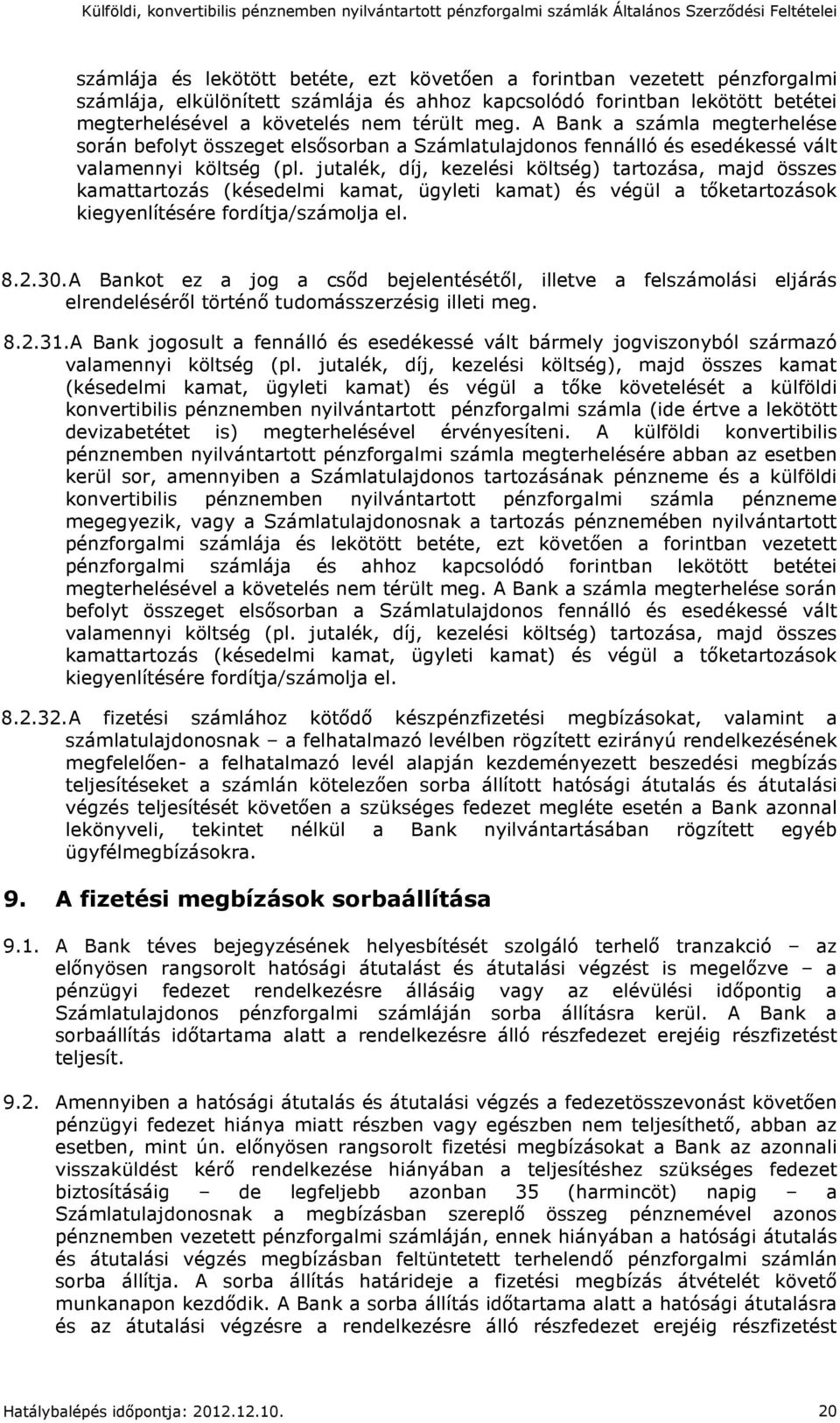 jutalék, díj, kezelési költség) tartozása, majd összes kamattartozás (késedelmi kamat, ügyleti kamat) és végül a tőketartozások kiegyenlítésére fordítja/számolja el. 8.2.30.
