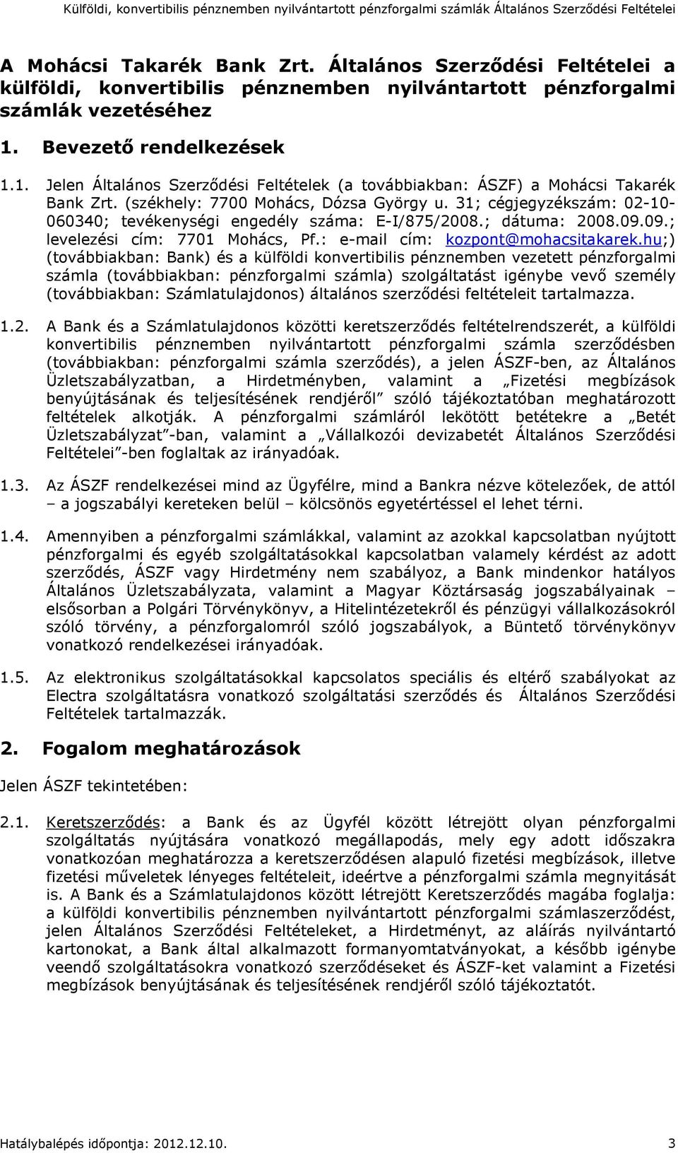 31; cégjegyzékszám: 02-10- 060340; tevékenységi engedély száma: E-I/875/2008.; dátuma: 2008.09.09.; levelezési cím: 7701 Mohács, Pf.: e-mail cím: kozpont@mohacsitakarek.