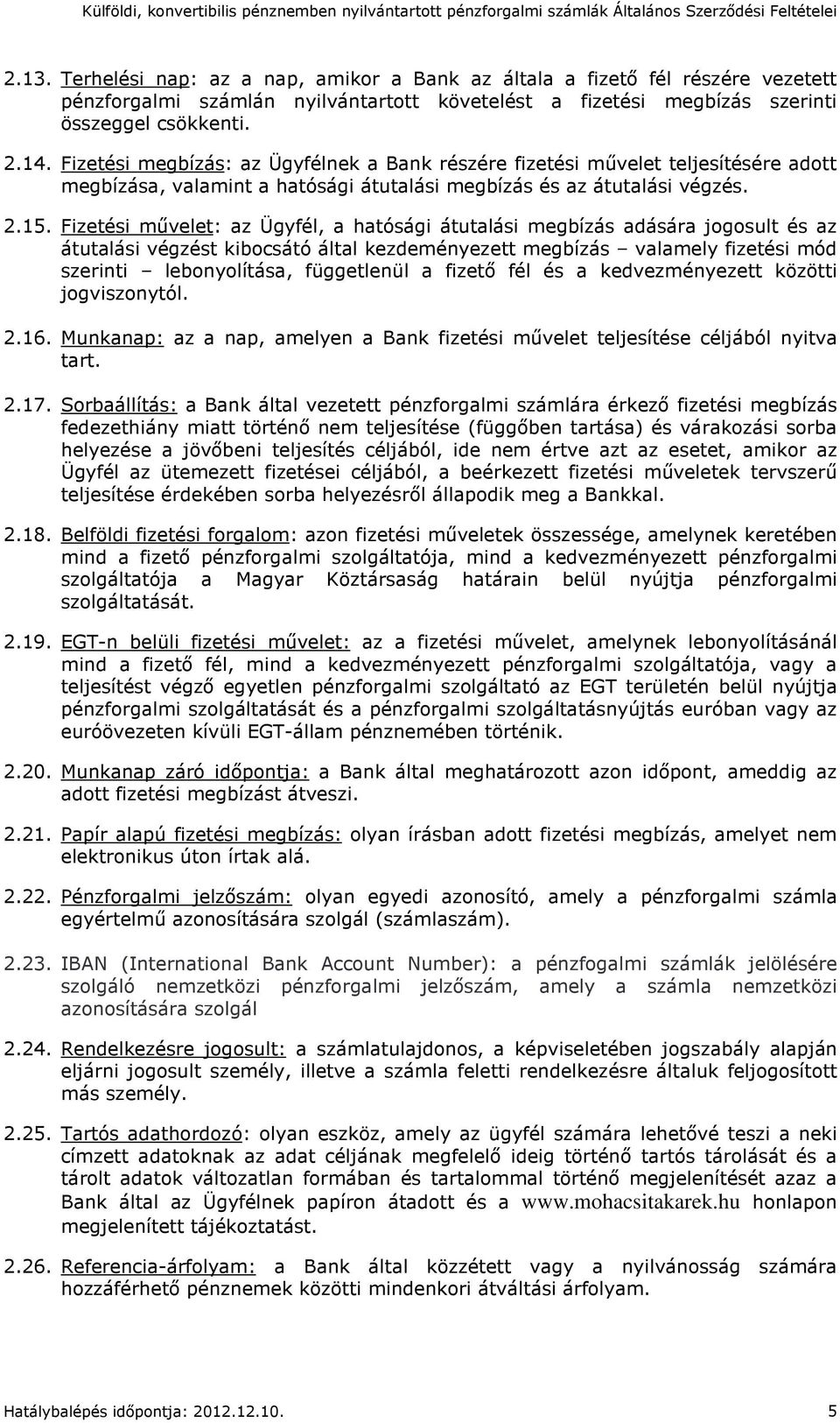 Fizetési művelet: az Ügyfél, a hatósági átutalási megbízás adására jogosult és az átutalási végzést kibocsátó által kezdeményezett megbízás valamely fizetési mód szerinti lebonyolítása, függetlenül a
