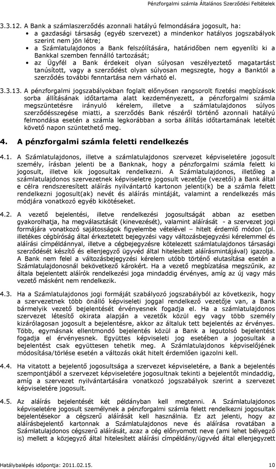 felszólítására, határidıben nem egyenlíti ki a Bankkal szemben fennálló tartozását; az Ügyfél a Bank érdekeit olyan súlyosan veszélyeztetı magatartást tanúsított, vagy a szerzıdést olyan súlyosan