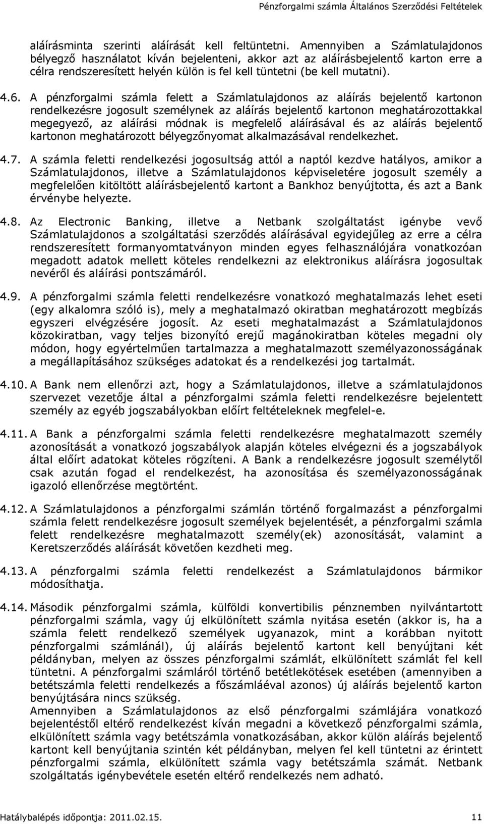 A pénzforgalmi számla felett a Számlatulajdonos az aláírás bejelentı kartonon rendelkezésre jogosult személynek az aláírás bejelentı kartonon meghatározottakkal megegyezı, az aláírási módnak is