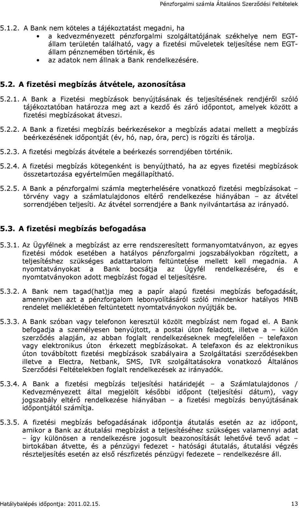 pénznemében történik, és az adatok nem állnak a Bank rendelkezésére. 5.2. A fizetési megbízás átvétele, azonosítása 5.2.1.
