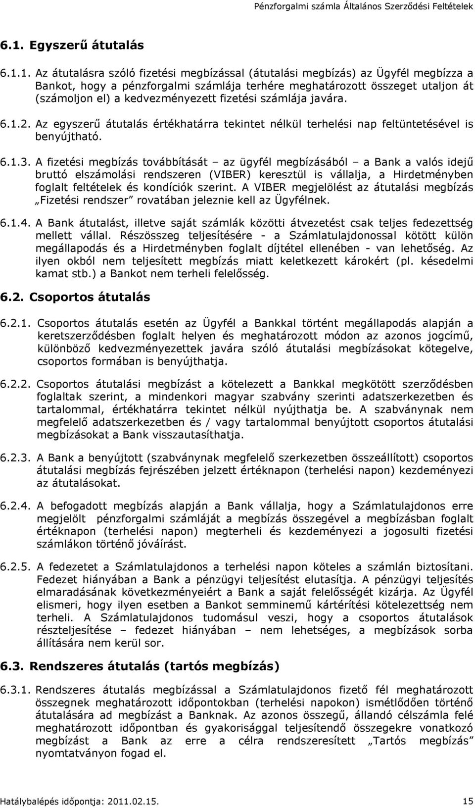 A fizetési megbízás továbbítását az ügyfél megbízásából a Bank a valós idejő bruttó elszámolási rendszeren (VIBER) keresztül is vállalja, a Hirdetményben foglalt feltételek és kondíciók szerint.