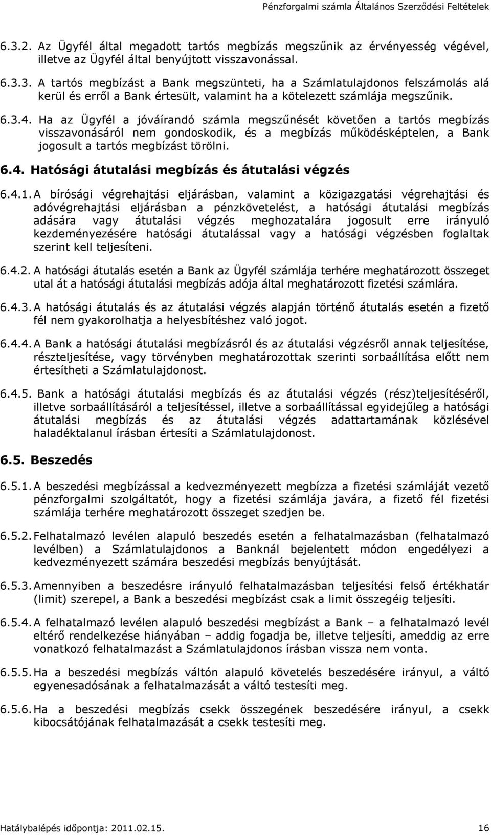 4.1. A bírósági végrehajtási eljárásban, valamint a közigazgatási végrehajtási és adóvégrehajtási eljárásban a pénzkövetelést, a hatósági átutalási megbízás adására vagy átutalási végzés