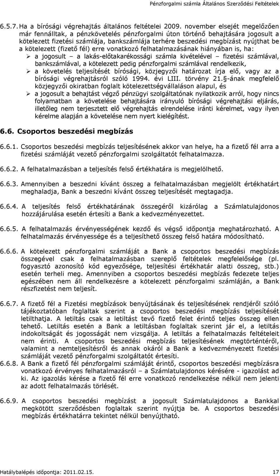 kötelezett (fizetı fél) erre vonatkozó felhatalmazásának hiányában is, ha: a jogosult a lakás-elıtakarékossági számla kivételével fizetési számlával, bankszámlával, a kötelezett pedig pénzforgalmi