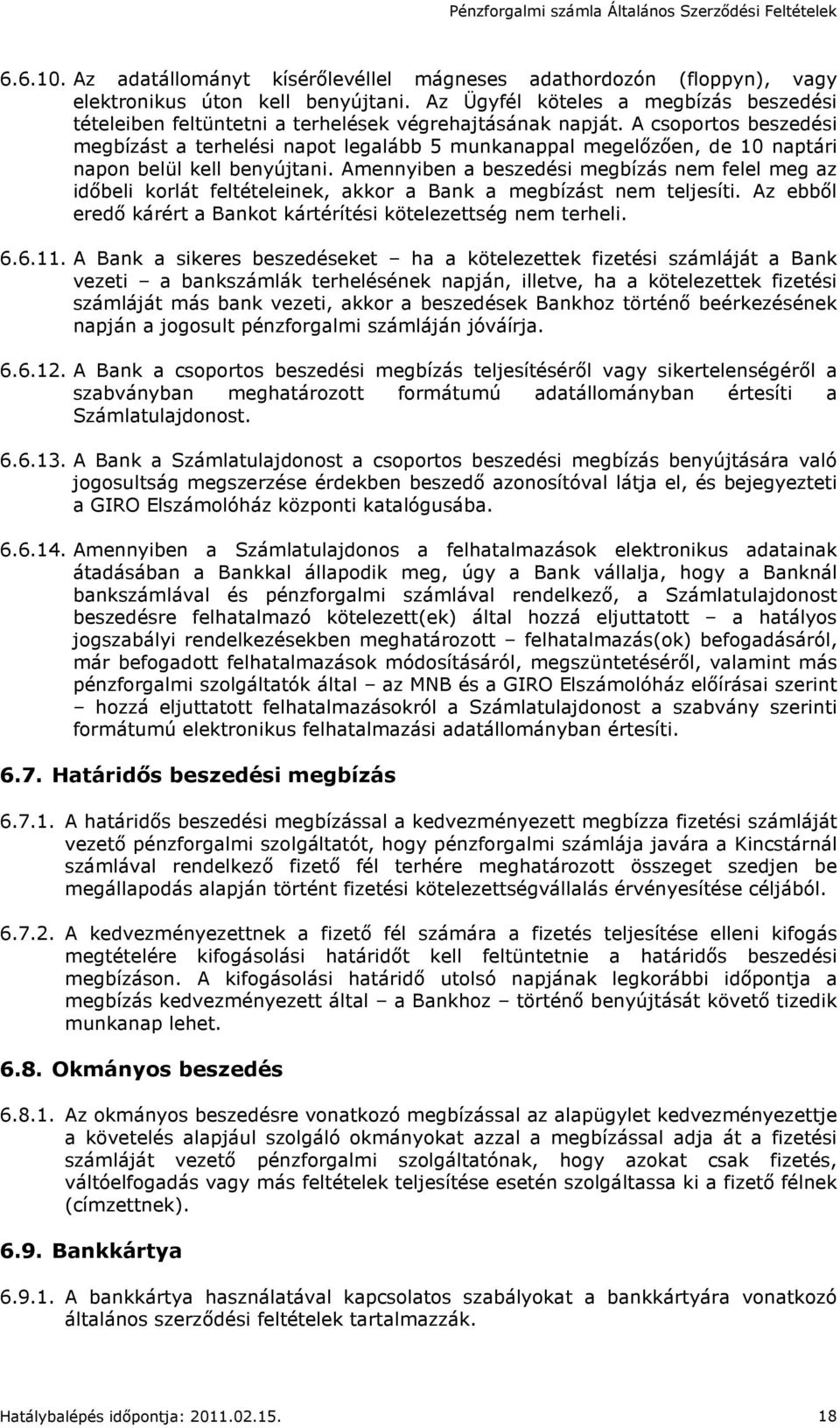 A csoportos beszedési megbízást a terhelési napot legalább 5 munkanappal megelızıen, de 10 naptári napon belül kell benyújtani.