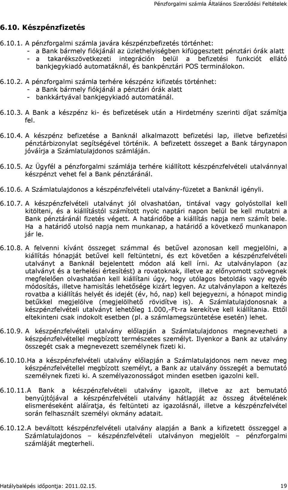 A pénzforgalmi számla terhére készpénz kifizetés történhet: - a Bank bármely fiókjánál a pénztári órák alatt - bankkártyával bankjegykiadó automatánál. 6.10.3.