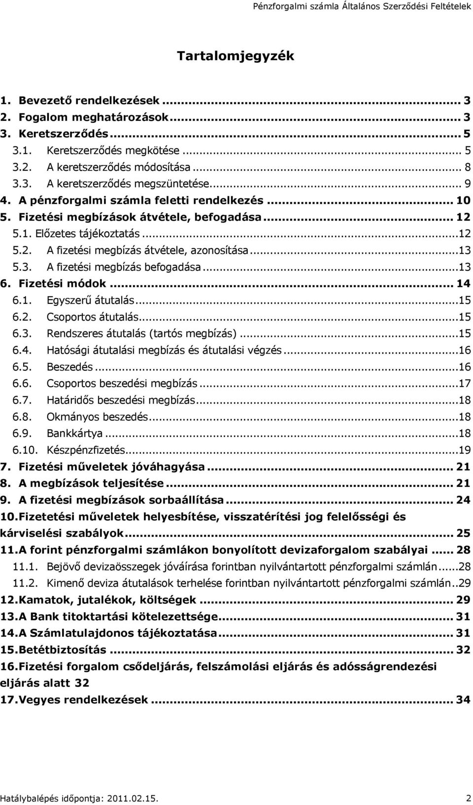 5.3. A fizetési megbízás befogadása...13 6. Fizetési módok... 14 6.1. Egyszerő átutalás...15 6.2. Csoportos átutalás...15 6.3. Rendszeres átutalás (tartós megbízás)...15 6.4. Hatósági átutalási megbízás és átutalási végzés.
