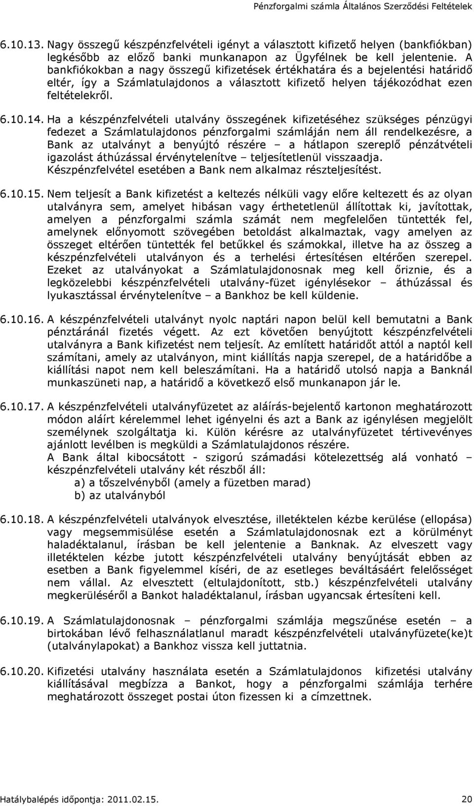 Ha a készpénzfelvételi utalvány összegének kifizetéséhez szükséges pénzügyi fedezet a Számlatulajdonos pénzforgalmi számláján nem áll rendelkezésre, a Bank az utalványt a benyújtó részére a hátlapon