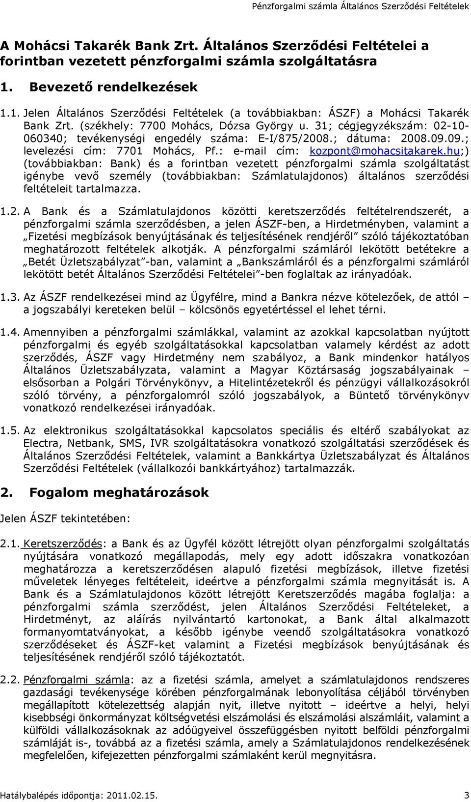 31; cégjegyzékszám: 02-10- 060340; tevékenységi engedély száma: E-I/875/2008.; dátuma: 2008.09.09.; levelezési cím: 7701 Mohács, Pf.: e-mail cím: kozpont@mohacsitakarek.