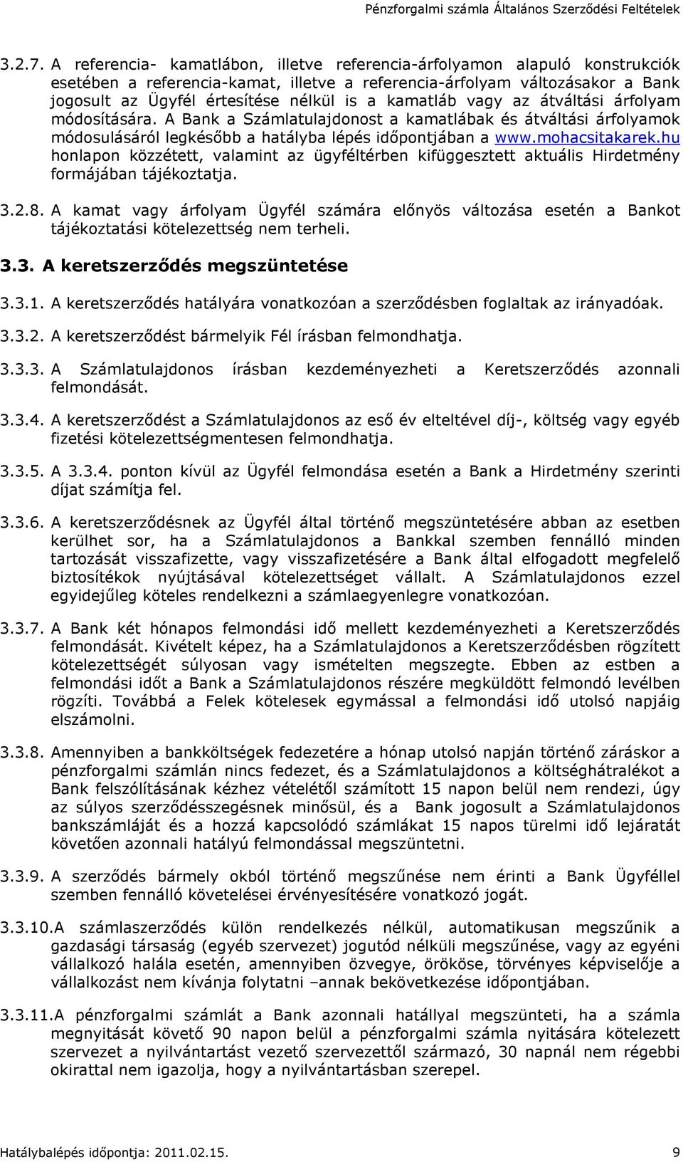 kamatláb vagy az átváltási árfolyam módosítására. A Bank a Számlatulajdonost a kamatlábak és átváltási árfolyamok módosulásáról legkésıbb a hatályba lépés idıpontjában a www.mohacsitakarek.