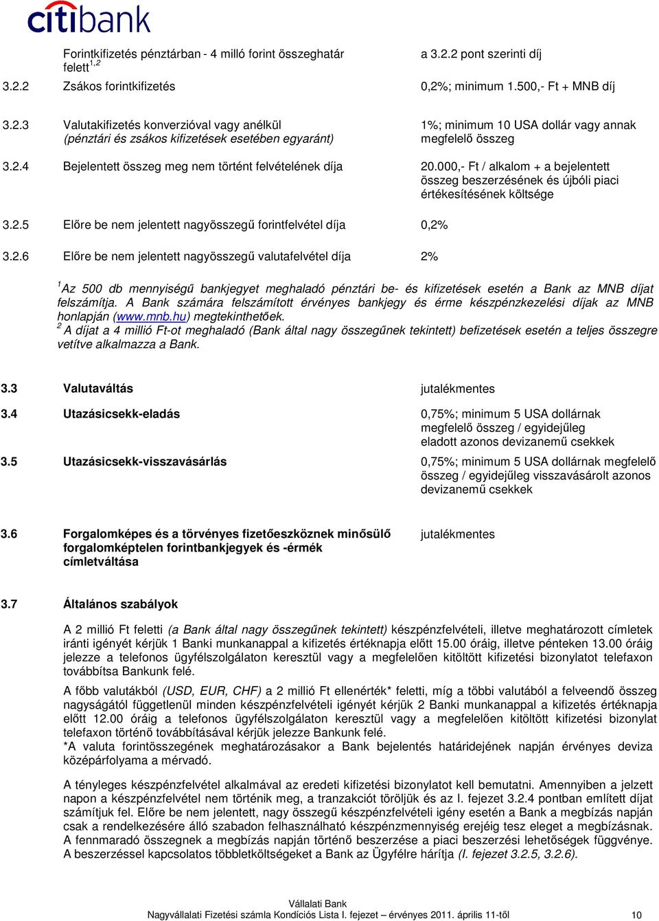 2.4 Bejelentett összeg meg nem történt felvételének díja 20.000,- Ft / alkalom + a bejelentett összeg beszerzésének és újbóli piaci értékesítésének költsége 3.2.5 Elıre be nem jelentett nagyösszegő forintfelvétel díja 0,2% 3.