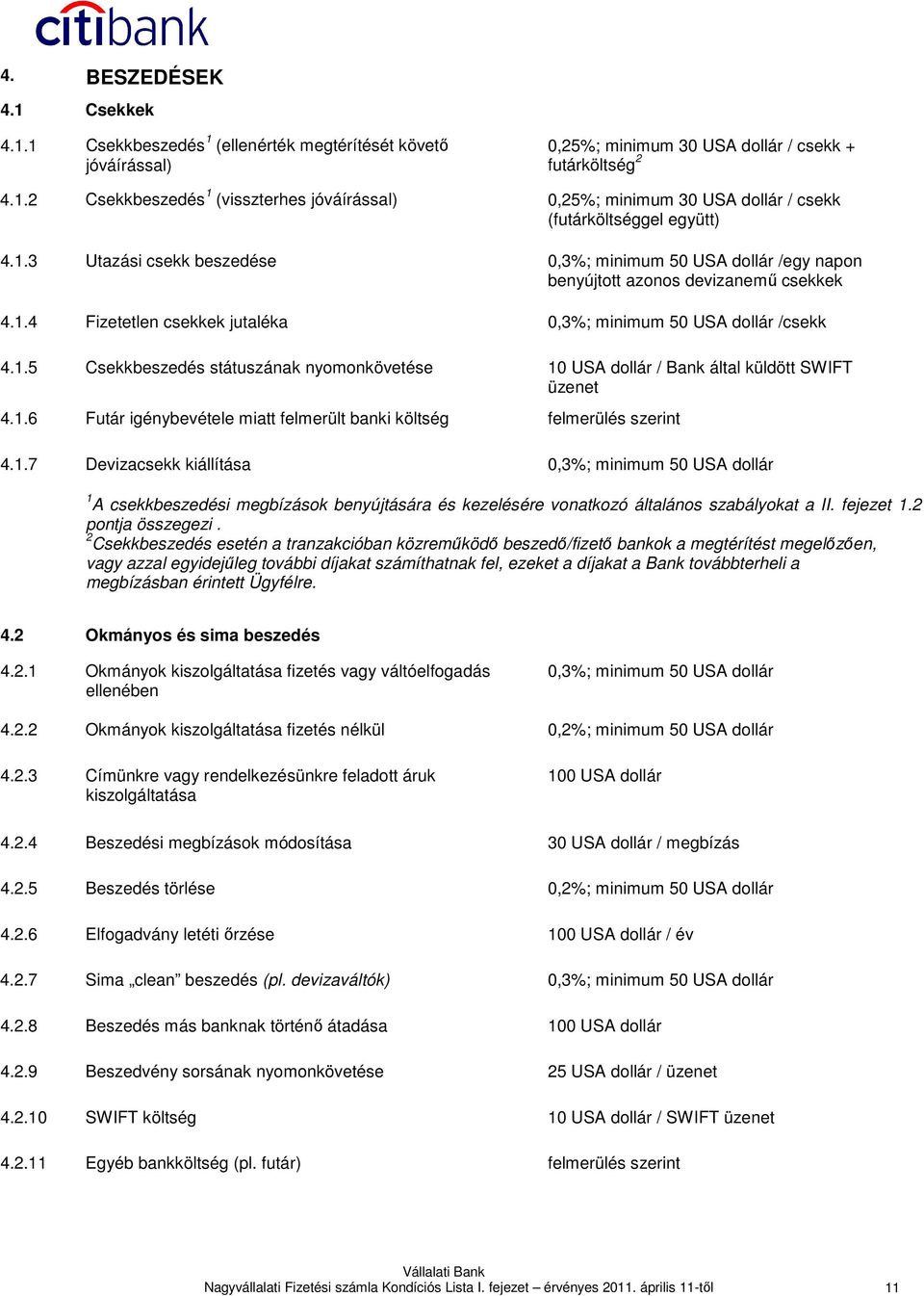 1.6 Futár igénybevétele miatt felmerült banki költség felmerülés szerint 4.1.7 Devizacsekk kiállítása 0,3%; minimum 50 USA dollár 1 A csekkbeszedési megbízások benyújtására és kezelésére vonatkozó általános szabályokat a II.