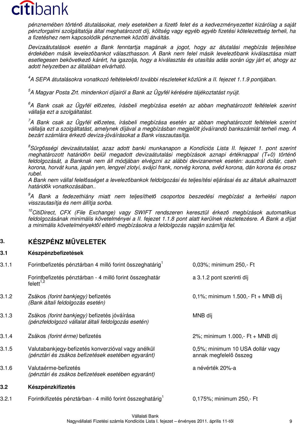 Devizaátutalások esetén a Bank fenntartja magának a jogot, hogy az átutalási megbízás teljesítése érdekében másik levelezıbankot választhasson.