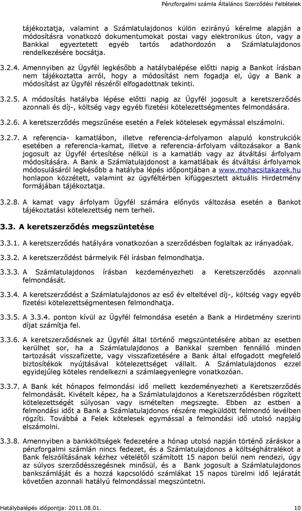 Amennyiben az Ügyfél legkésőbb a hatálybalépése előtti napig a Bankot írásban nem tájékoztatta arról, hogy a módosítást nem fogadja el, úgy a Bank a módosítást az Ügyfél részéről elfogadottnak