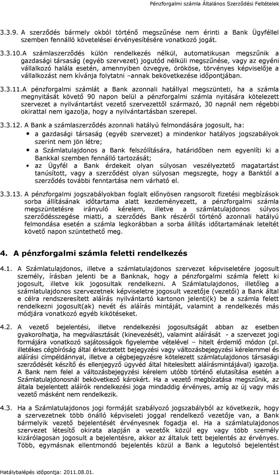 örököse, törvényes képviselője a vállalkozást nem kívánja folytatni annak bekövetkezése időpontjában. 3.3.11.
