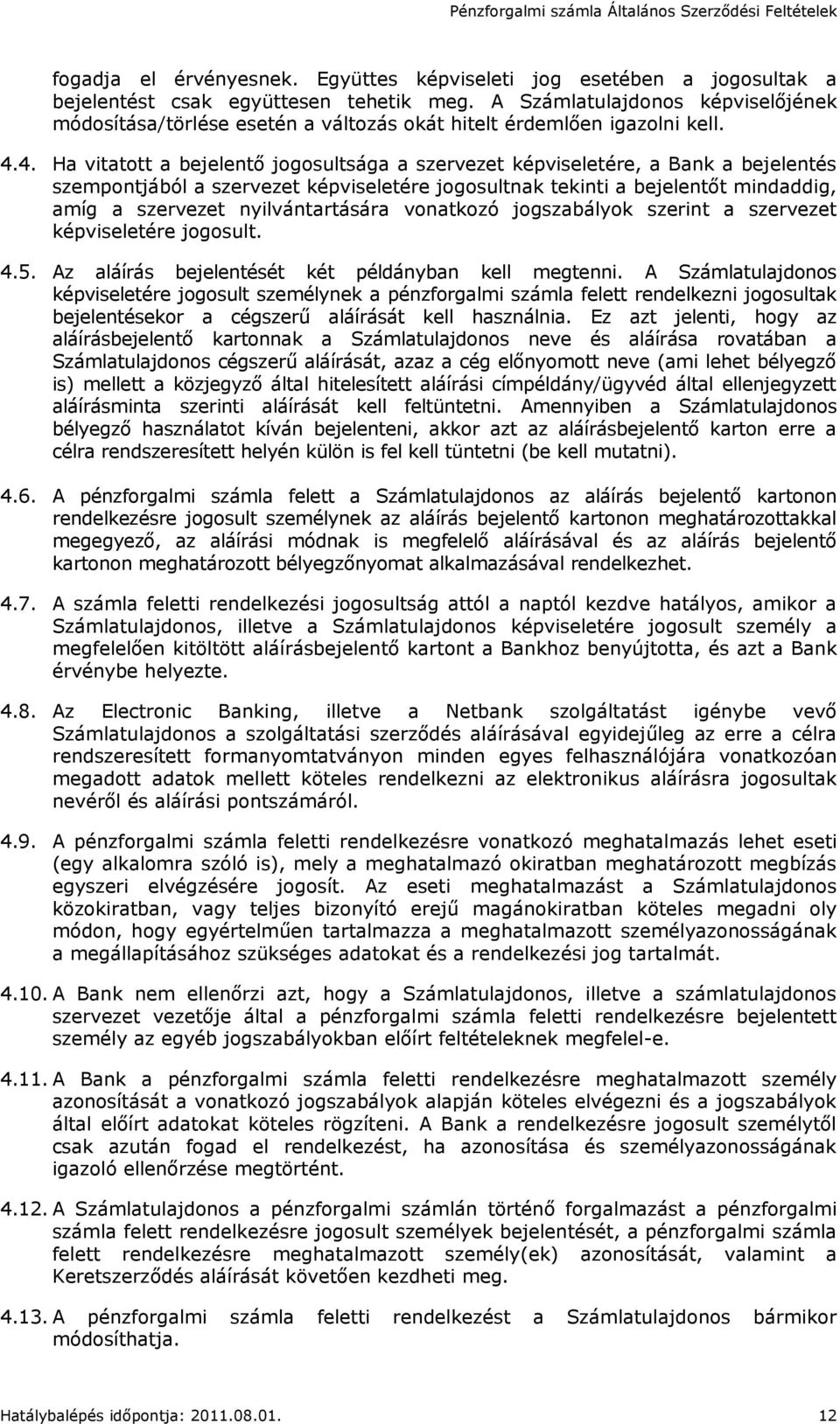 4. Ha vitatott a bejelentő jogosultsága a szervezet képviseletére, a Bank a bejelentés szempontjából a szervezet képviseletére jogosultnak tekinti a bejelentőt mindaddig, amíg a szervezet