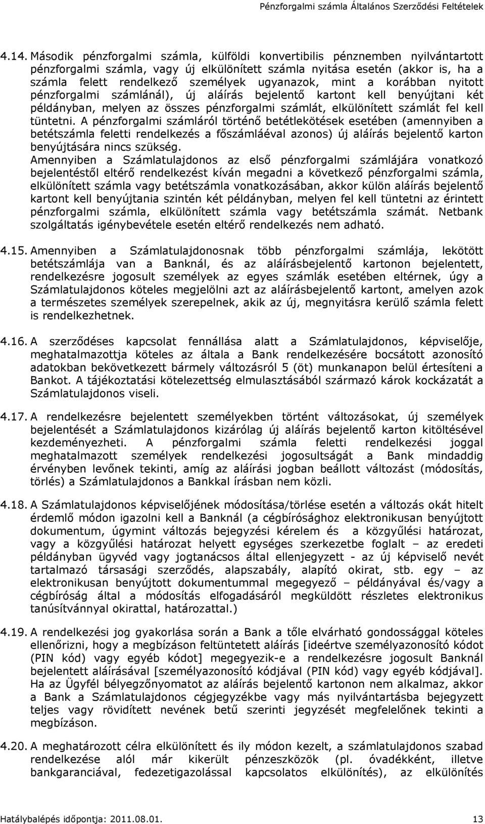A pénzforgalmi számláról történő betétlekötések esetében (amennyiben a betétszámla feletti rendelkezés a főszámláéval azonos) új aláírás bejelentő karton benyújtására nincs szükség.