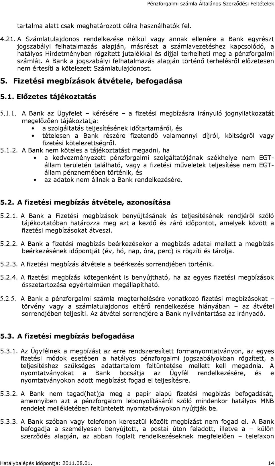 díjjal terhelheti meg a pénzforgalmi számlát. A Bank a jogszabályi felhatalmazás alapján történő terhelésről előzetesen nem értesíti a kötelezett Számlatulajdonost. 5.