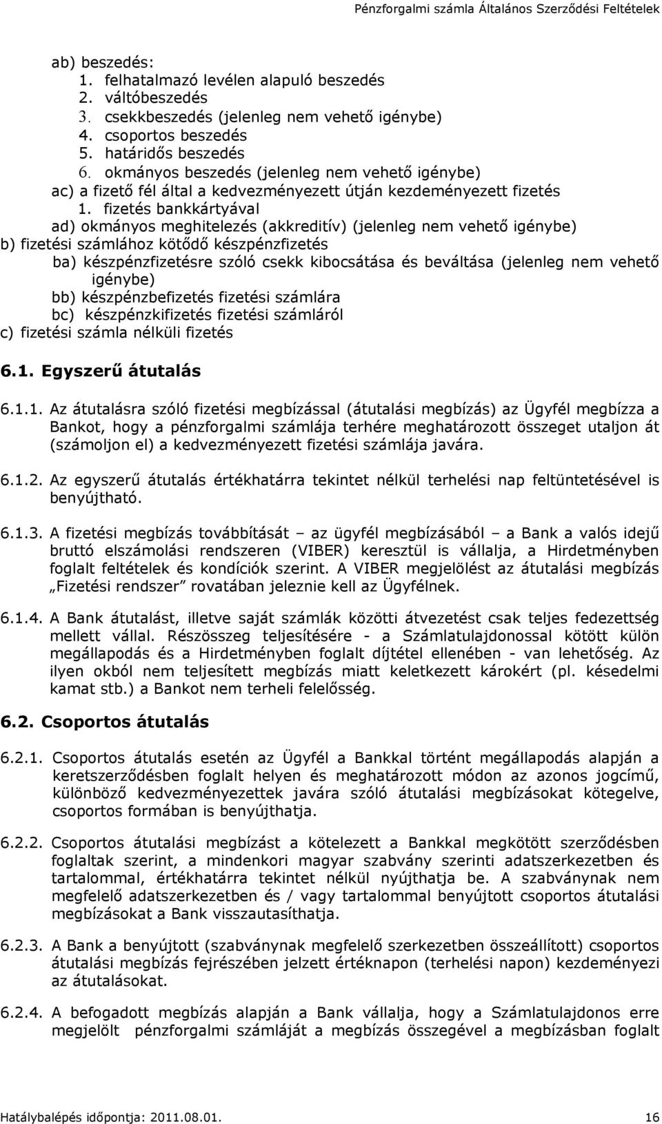 fizetés bankkártyával ad) okmányos meghitelezés (akkreditív) (jelenleg nem vehető igénybe) b) fizetési számlához kötődő készpénzfizetés ba) készpénzfizetésre szóló csekk kibocsátása és beváltása