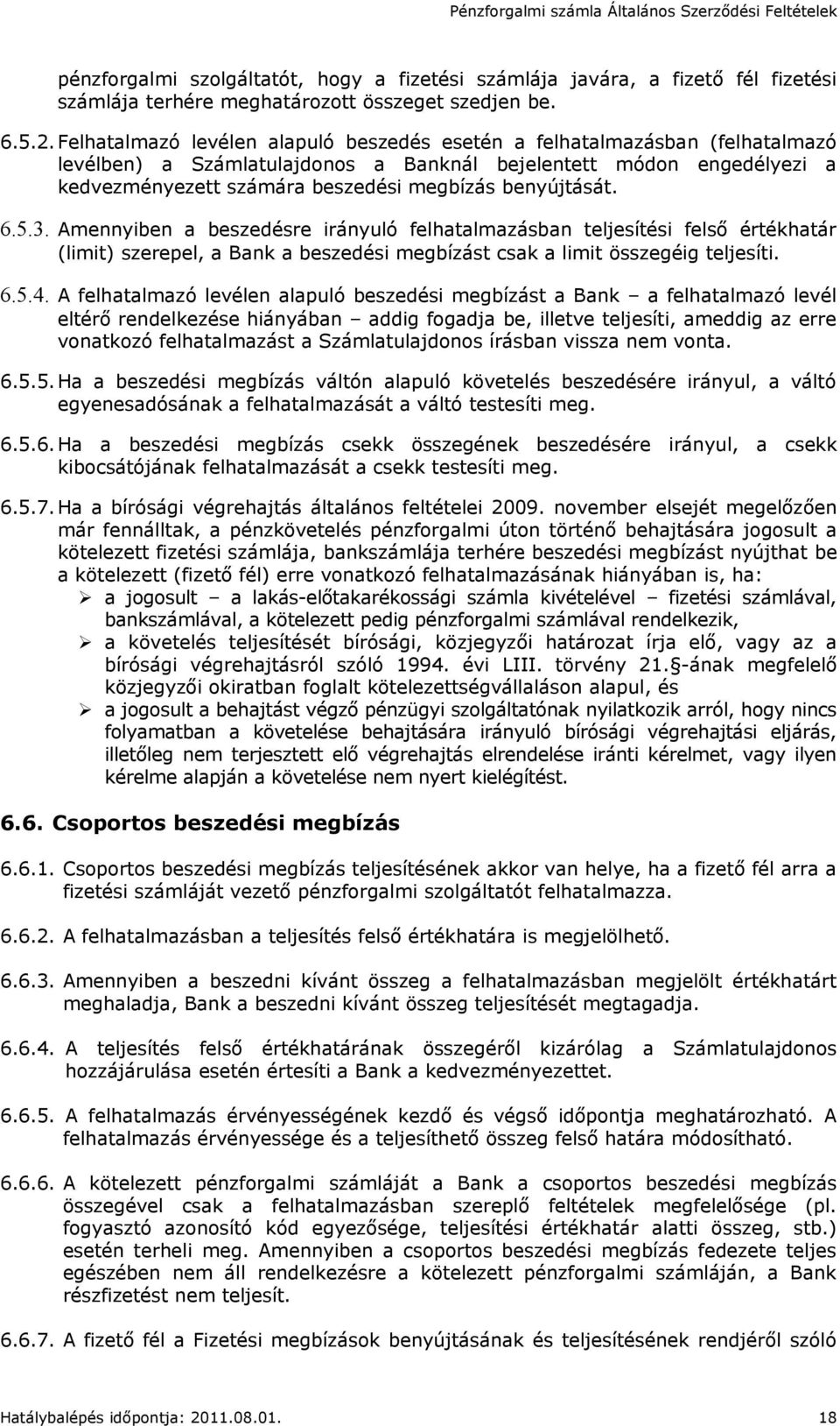 benyújtását. 6.5.3. Amennyiben a beszedésre irányuló felhatalmazásban teljesítési felső értékhatár (limit) szerepel, a Bank a beszedési megbízást csak a limit összegéig teljesíti. 6.5.4.