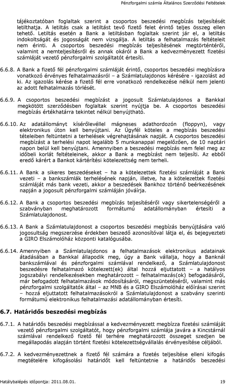 A csoportos beszedési megbízás teljesítésének megtörténtéről, valamint a nemteljesítésről és annak okáról a Bank a kedvezményezett fizetési számláját vezető pénzforgalmi szolgáltatót értesíti. 6.6.8.