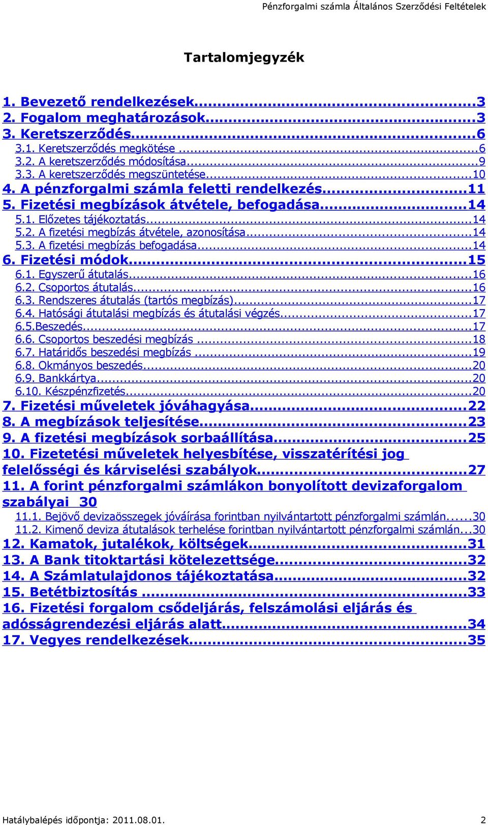 A fizetési megbízás befogadása...14 6. Fizetési módok...15 6.1. Egyszerű átutalás...16 6.2. Csoportos átutalás...16 6.3. Rendszeres átutalás (tartós megbízás)...17 6.4. Hatósági átutalási megbízás és átutalási végzés.