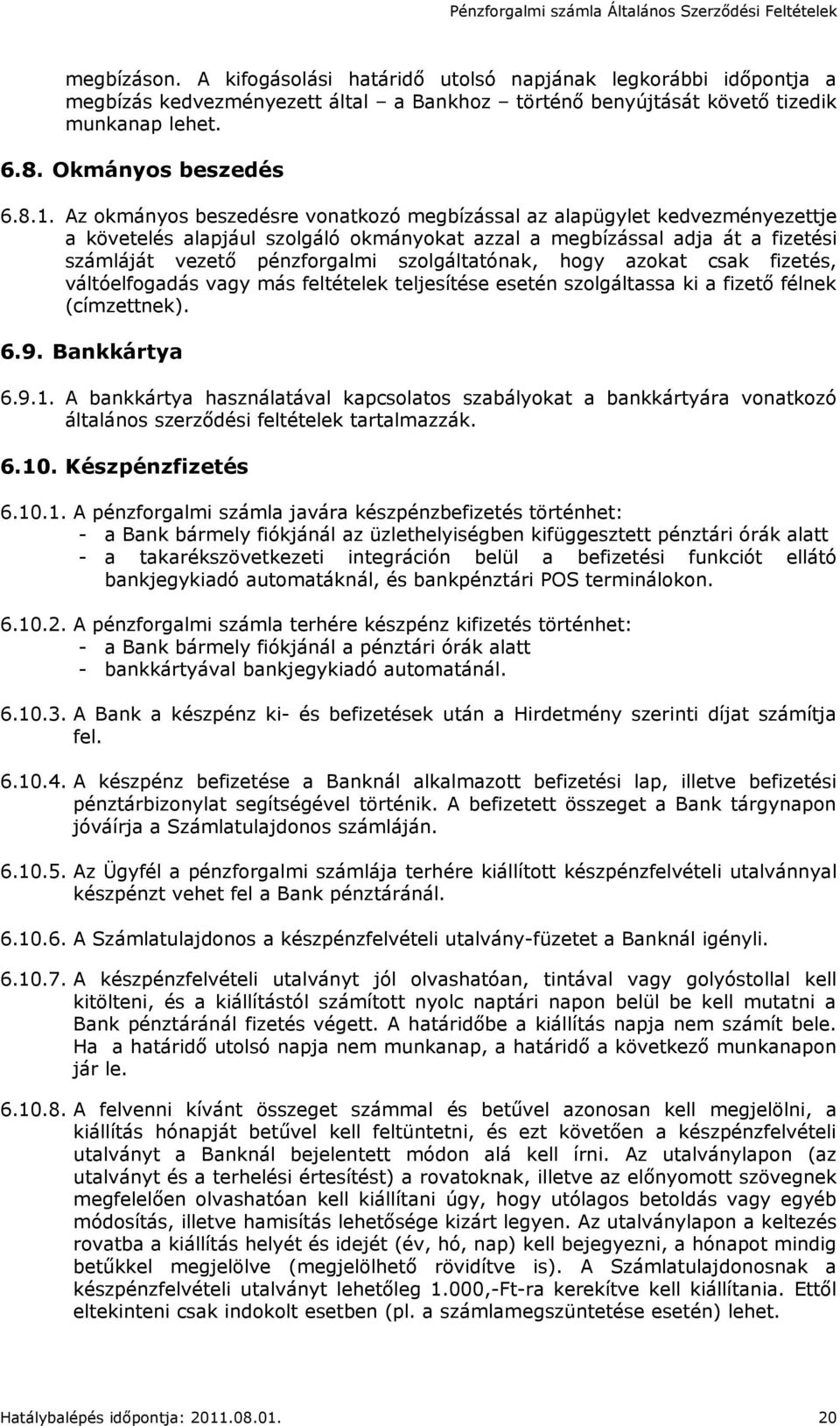 szolgáltatónak, hogy azokat csak fizetés, váltóelfogadás vagy más feltételek teljesítése esetén szolgáltassa ki a fizető félnek (címzettnek). 6.9. Bankkártya 6.9.1.