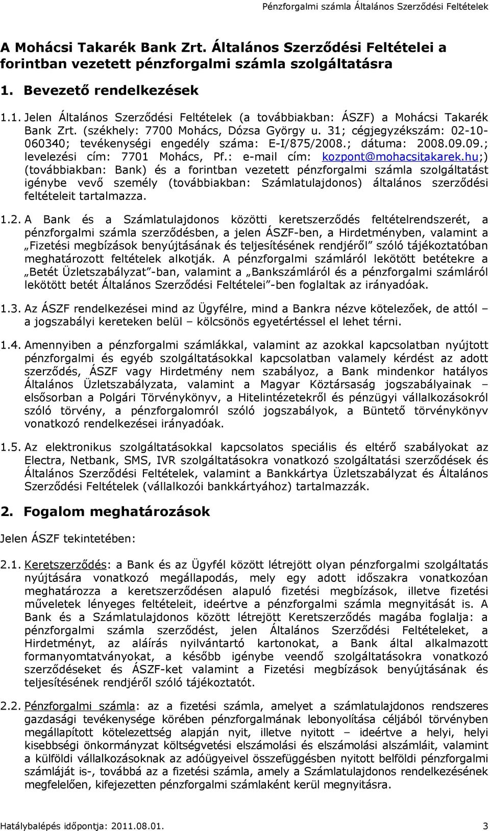 31; cégjegyzékszám: 02-10- 060340; tevékenységi engedély száma: E-I/875/2008.; dátuma: 2008.09.09.; levelezési cím: 7701 Mohács, Pf.: e-mail cím: kozpont@mohacsitakarek.