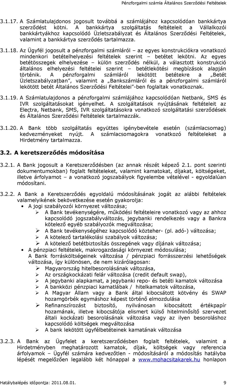 Az Ügyfél jogosult a pénzforgalmi számláról az egyes konstrukciókra vonatkozó mindenkori betételhelyezési feltételek szerint betétet lekötni.