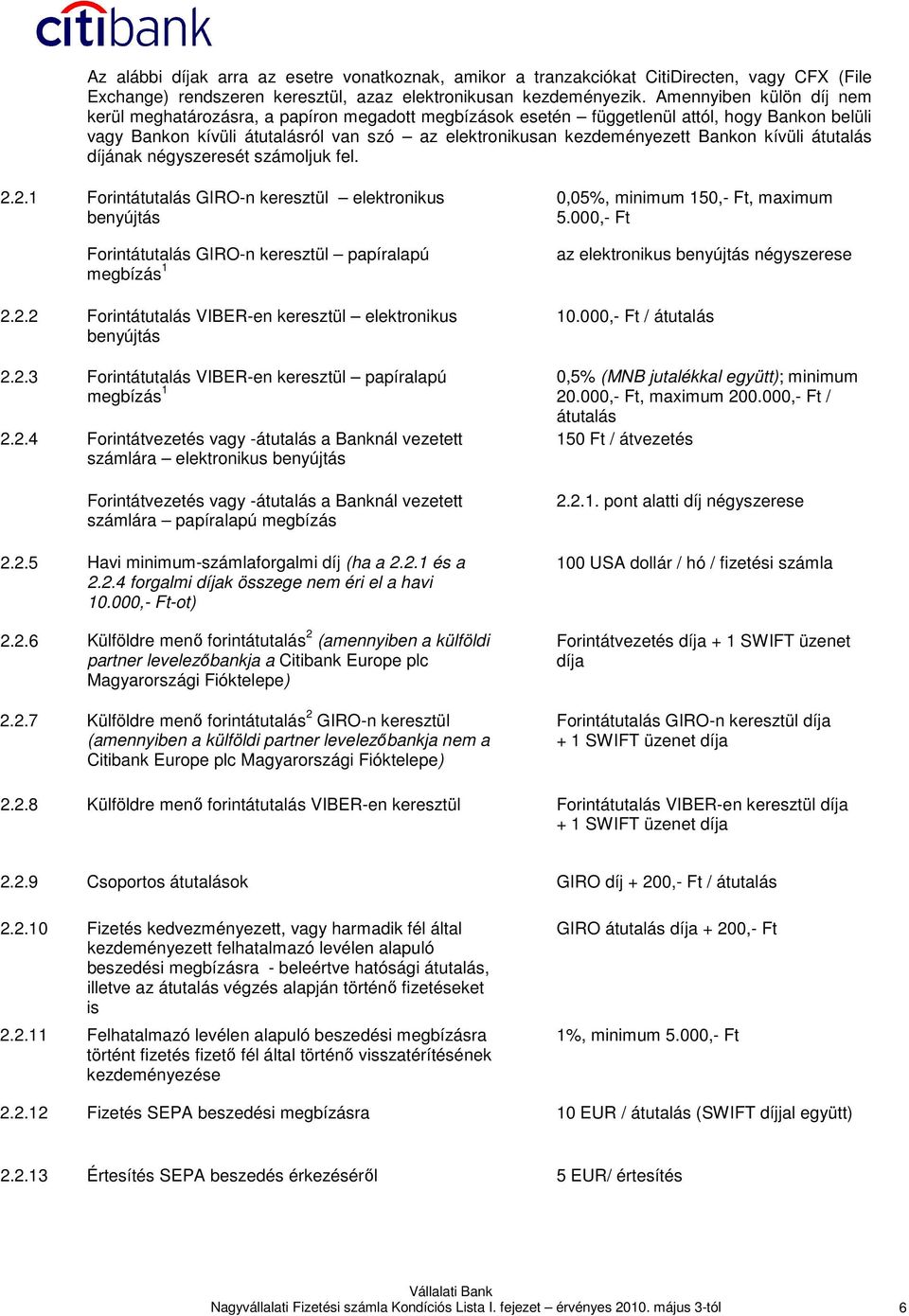 Bankon kívüli átutalás díjának négyszeresét számoljuk fel. 2.2.1 Forintátutalás GIRO-n keresztül elektronikus benyújtás Forintátutalás GIRO-n keresztül papíralapú megbízás 1 2.2.2 Forintátutalás VIBER-en keresztül elektronikus benyújtás 2.