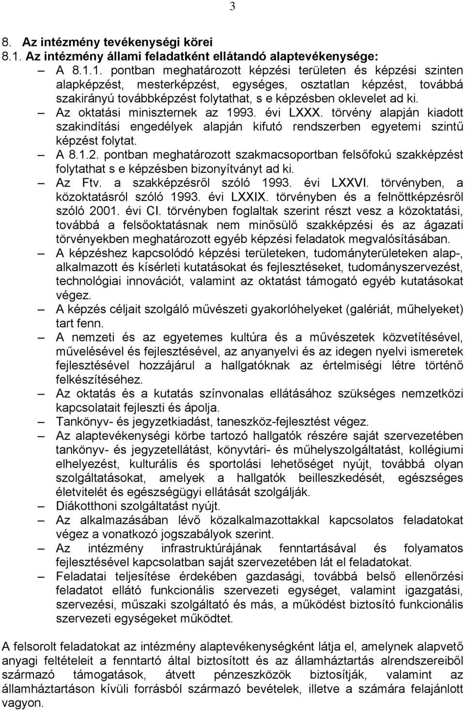 1. pontban meghatározott képzési területen és képzési szinten alapképzést, mesterképzést, egységes, osztatlan képzést, továbbá szakirányú továbbképzést folytathat, s e képzésben oklevelet ad ki.