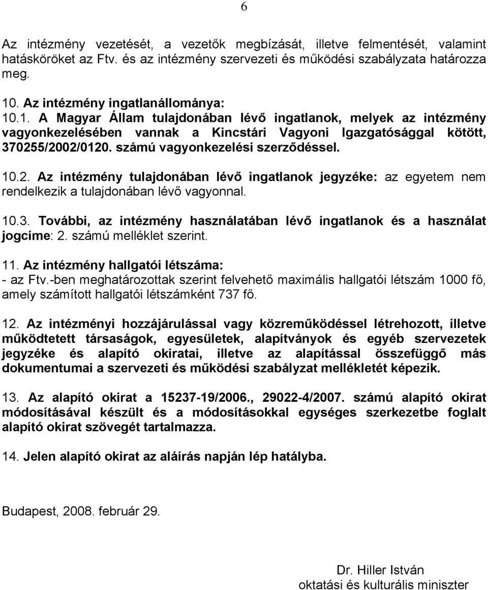 számú vagyonkezelési szerződéssel. 10.2. Az intézmény tulajdonában lévő ingatlanok jegyzéke: az egyetem nem rendelkezik a tulajdonában lévő vagyonnal. 10.3.