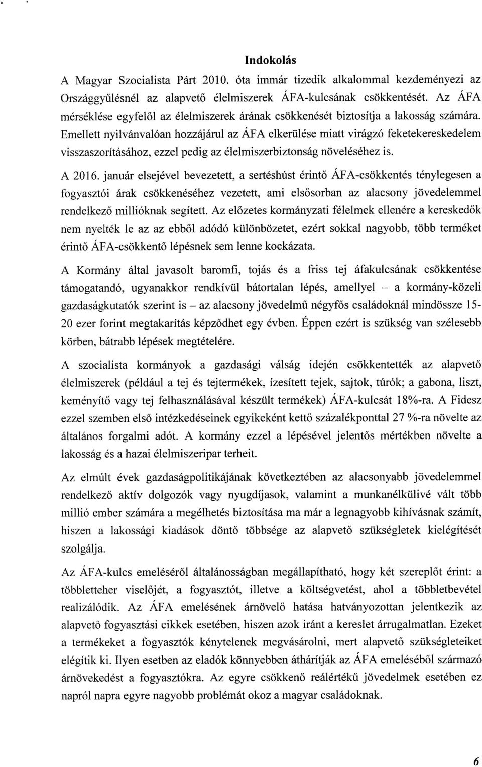 Emellett nyilvánvalóan hozzájárul az ÁFA elkerülése miatt virágzó feketekereskedelem visszaszorításához, ezzel pedig az élelmiszerbiztonság növeléséhez is. A 2016.