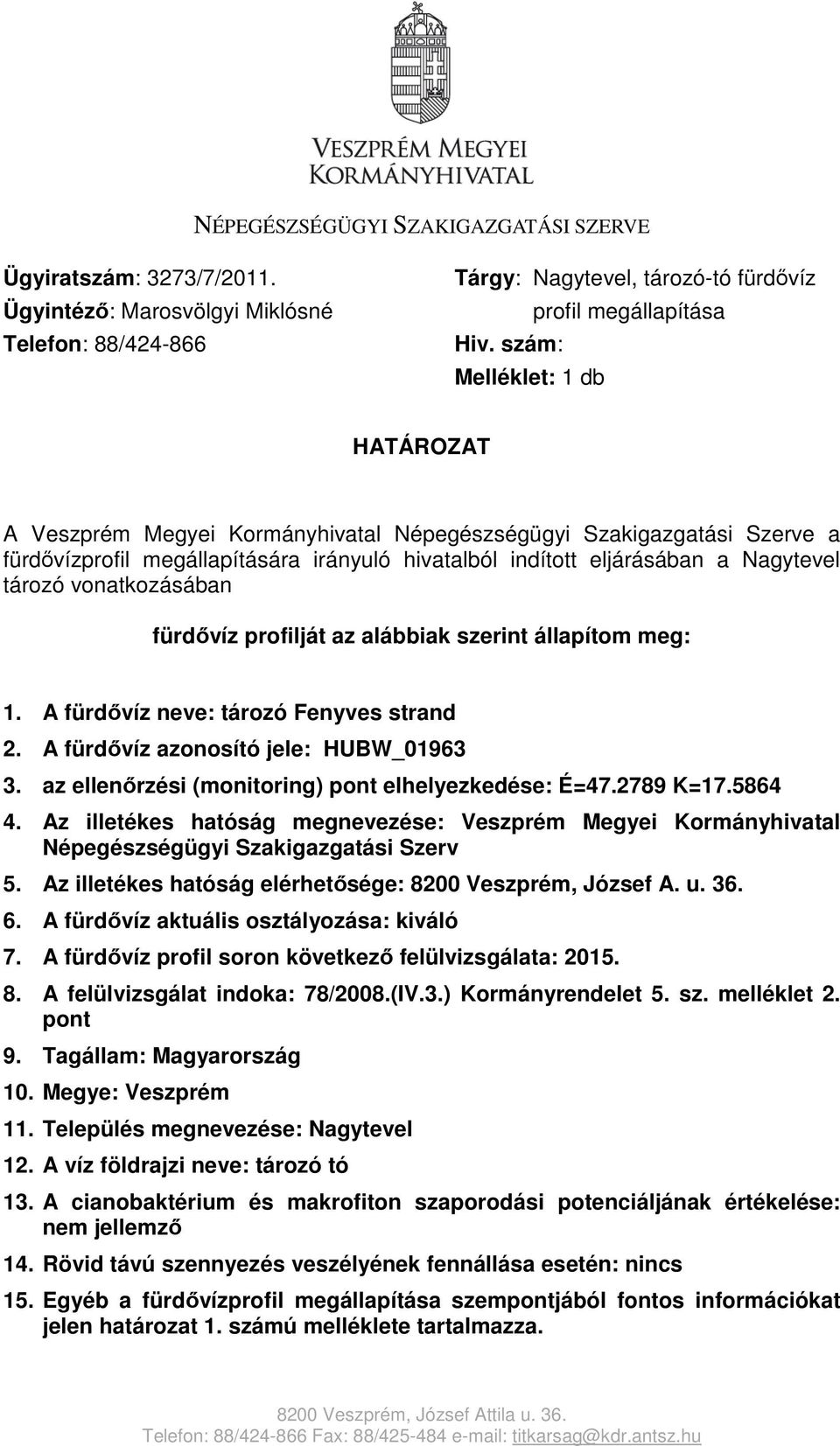 szám: Melléklet: 1 db HATÁROZAT A Veszprém Megyei Kormányhivatal Népegészségügyi Szakigazgatási Szerve a fürdővízprofil megállapítására irányuló hivatalból indított eljárásában a Nagytevel tározó