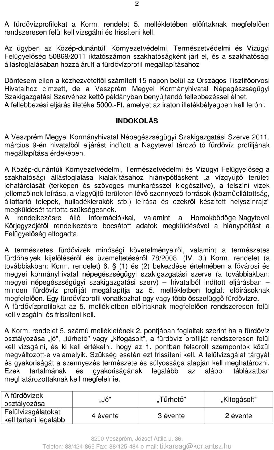 fürdővízprofil megállapításához Döntésem ellen a kézhezvételtől számított 15 napon belül az Országos Tisztifőorvosi Hivatalhoz címzett, de a Veszprém Megyei Kormányhivatal Népegészségügyi