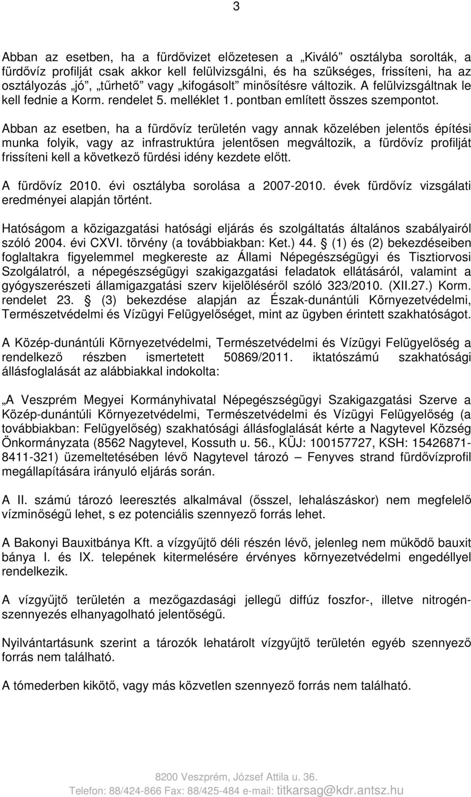 Abban az esetben, ha a fürdővíz területén vagy annak közelében jelentős építési munka folyik, vagy az infrastruktúra jelentősen megváltozik, a fürdővíz profilját frissíteni kell a következő fürdési