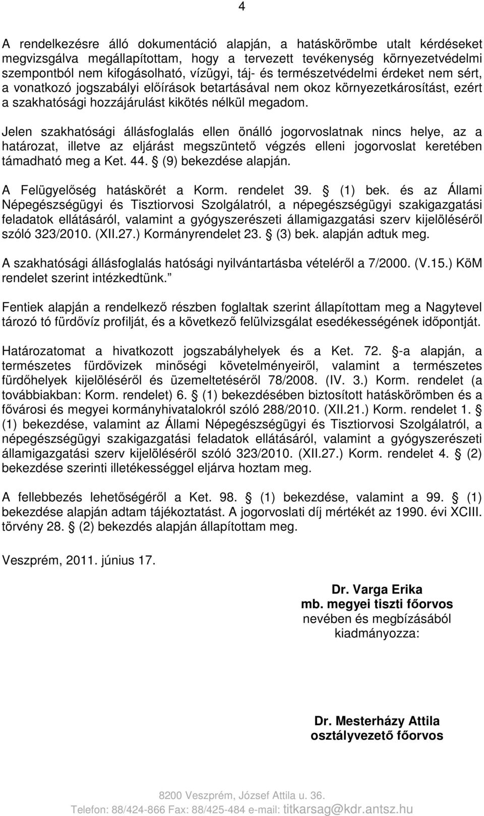 Jelen szakhatósági állásfoglalás ellen önálló jogorvoslatnak nincs helye, az a határozat, illetve az eljárást megszüntető végzés elleni jogorvoslat keretében támadható meg a Ket. 44.