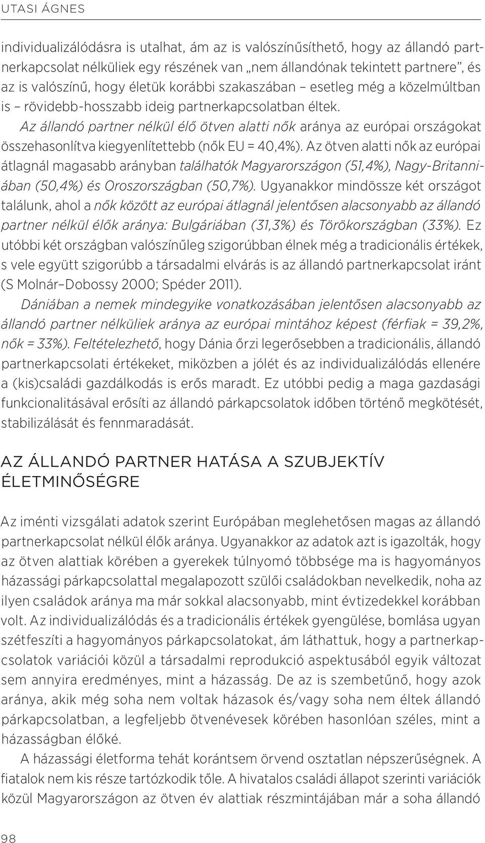 Az állandó partner nélkül élő ötven alatti nők aránya az európai országokat összehasonlítva kiegyenlítettebb (nők EU = 40,4%).
