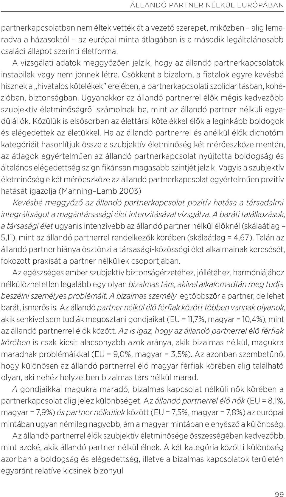 Csökkent a bizalom, a fiatalok egyre kevésbé hisznek a hivatalos kötelékek erejében, a partnerkapcsolati szolidaritásban, kohézióban, biztonságban.