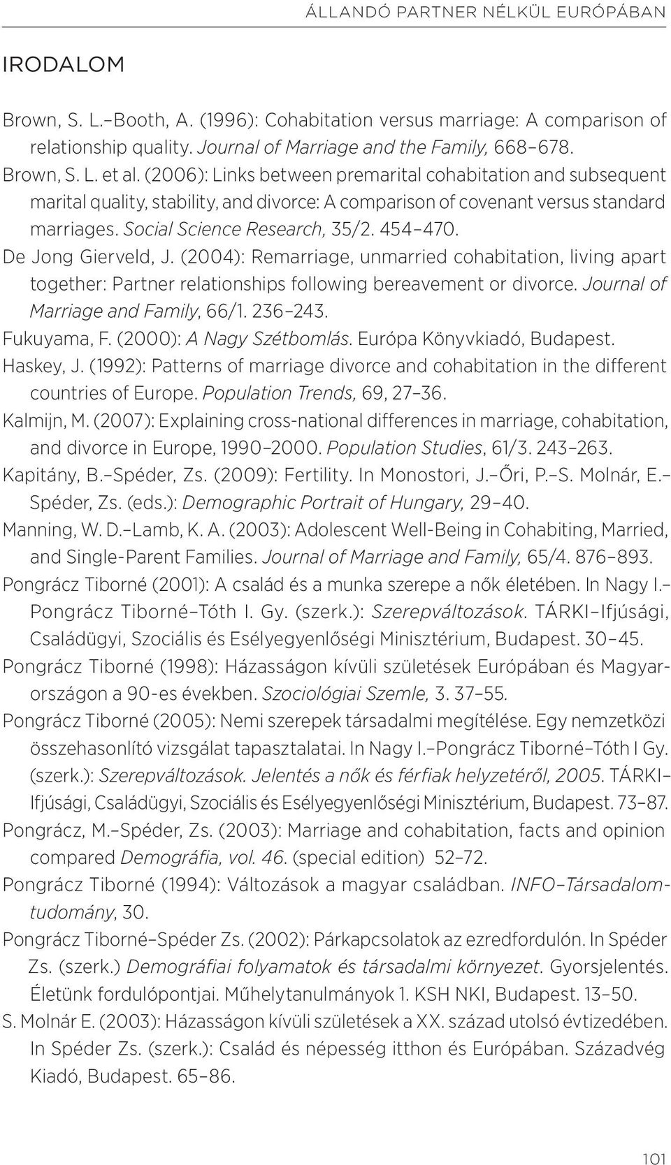 De Jong Gierveld, J. (2004): Remarriage, unmarried cohabitation, living apart together: Partner relationships following bereavement or divorce. Journal of Marriage and Family, 66/1. 236 243.