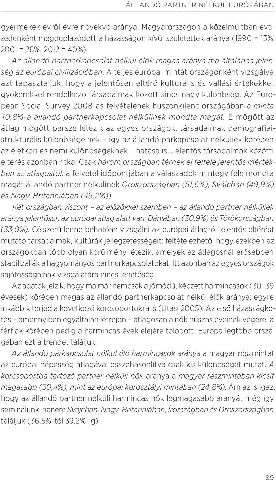 Az állandó partnerkapcsolat nélkül élők magas aránya ma általános jelenség az európai civilizációban.