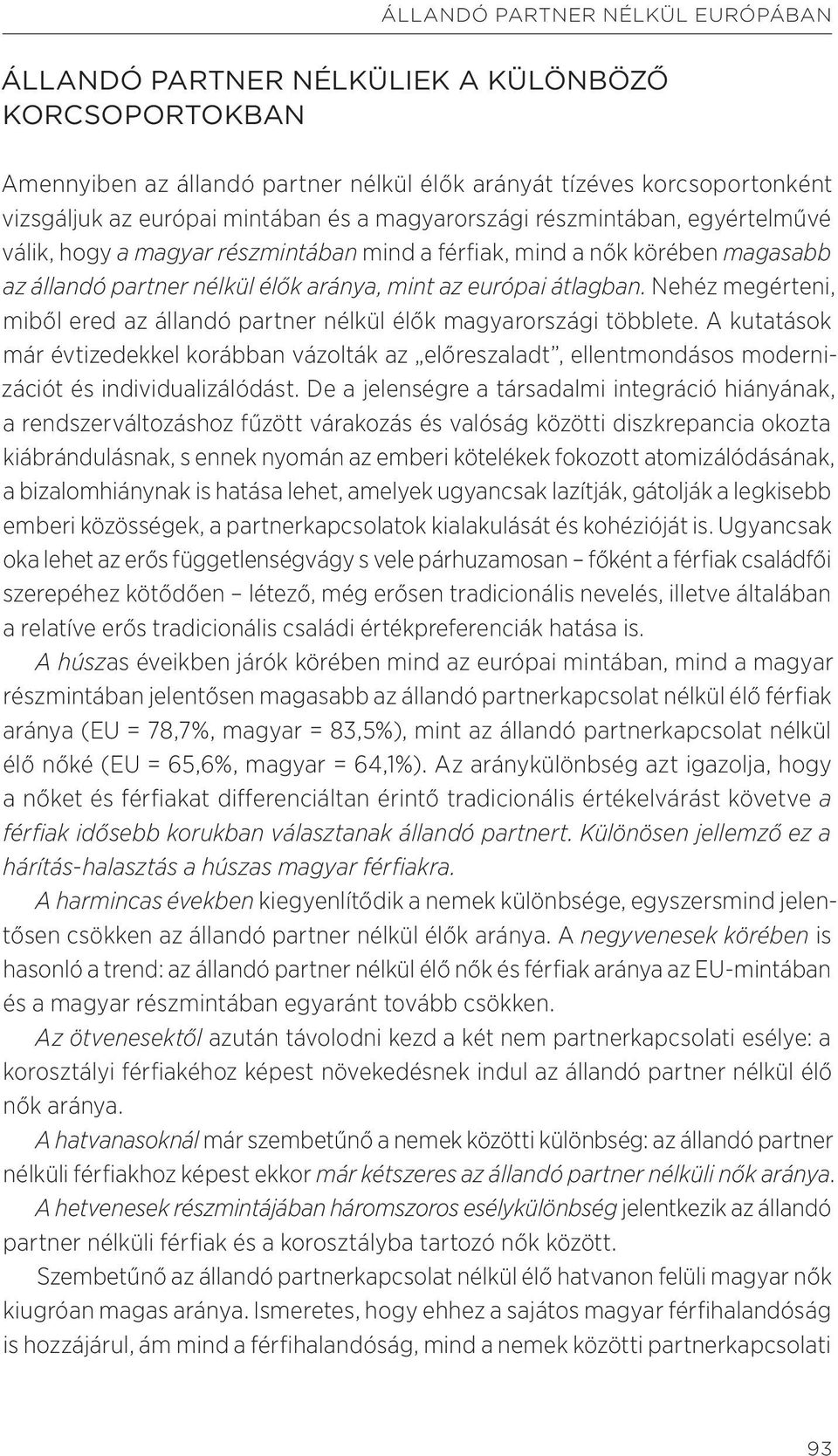 Nehéz megérteni, miből ered az állandó partner nélkül élők magyarországi többlete. A kutatások már évtizedekkel korábban vázolták az előreszaladt, ellentmondásos modernizációt és individualizálódást.