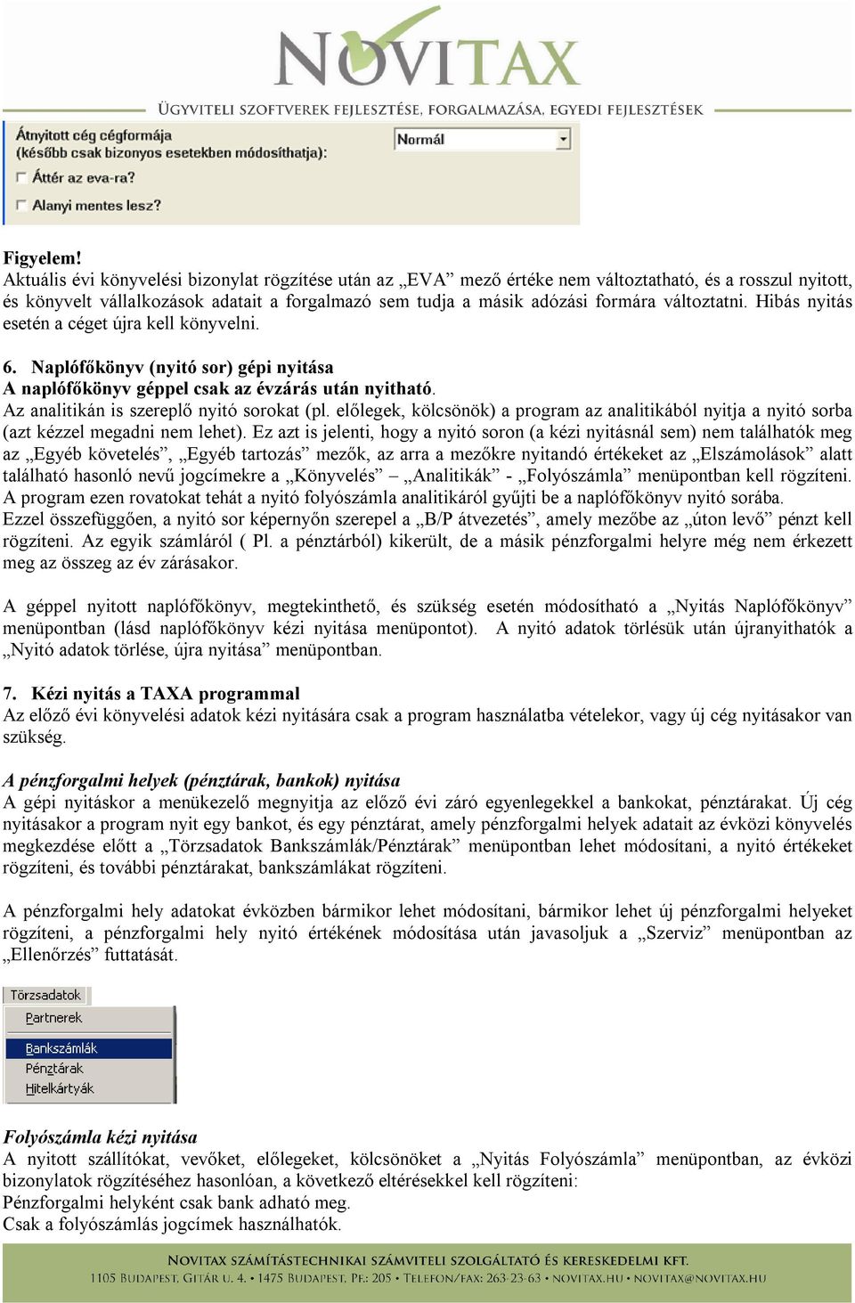 változtatni. Hibás nyitás esetén a céget újra kell könyvelni. 6. Naplófőkönyv (nyitó sor) gépi nyitása A naplófőkönyv géppel csak az évzárás után nyitható. Az analitikán is szereplő nyitó sorokat (pl.