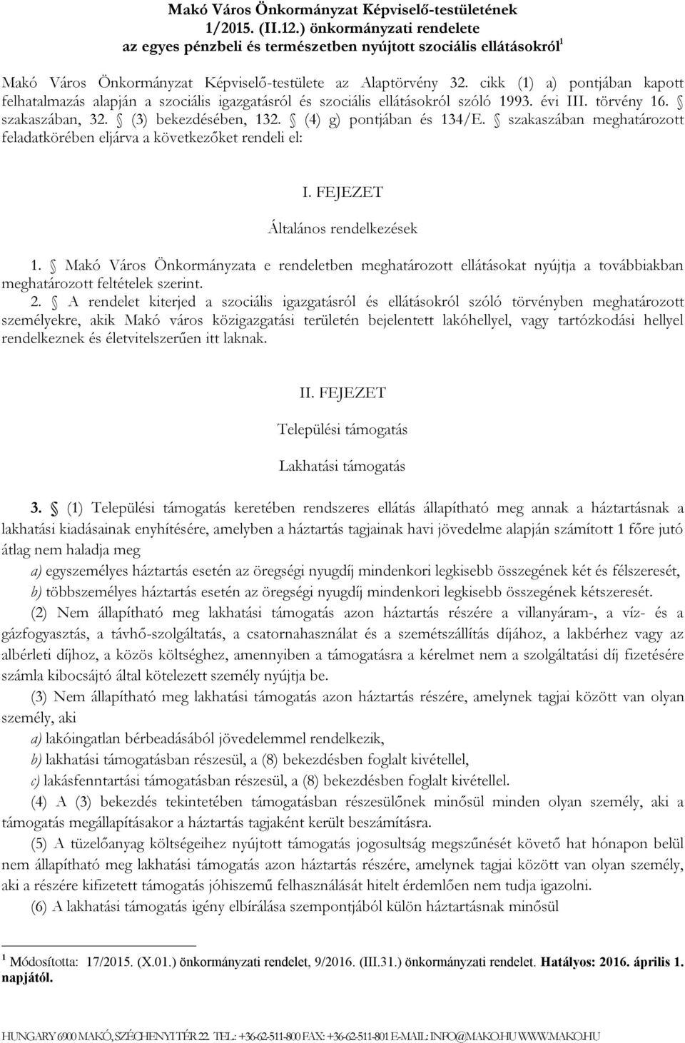 cikk (1) a) pontjában kapott felhatalmazás alapján a szociális igazgatásról és szociális ellátásokról szóló 1993. évi III. törvény 16. szakaszában, 32. (3) bekezdésében, 132.