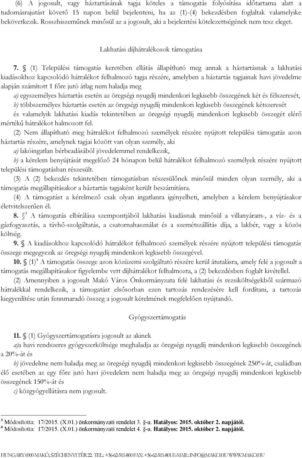 (1) Települési támogatás keretében ellátás állapítható meg annak a háztartásnak a lakhatási kiadásokhoz kapcsolódó hátralékot felhalmozó tagja részére, amelyben a háztartás tagjainak havi jövedelme